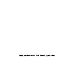 The Dears : Nor the Dahlias: The Dears 1995-1998